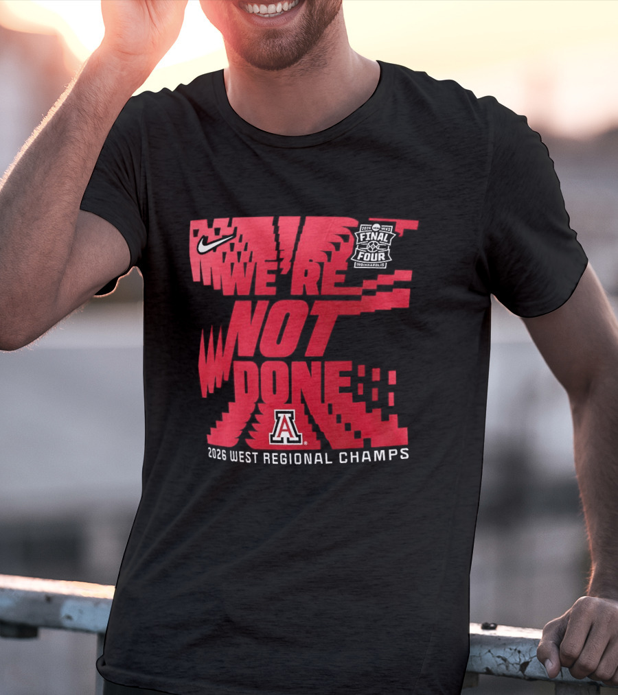 March Madness Final Four Arizona Wildcats 2026 West Regional Champs We're Not Done T-Shirt