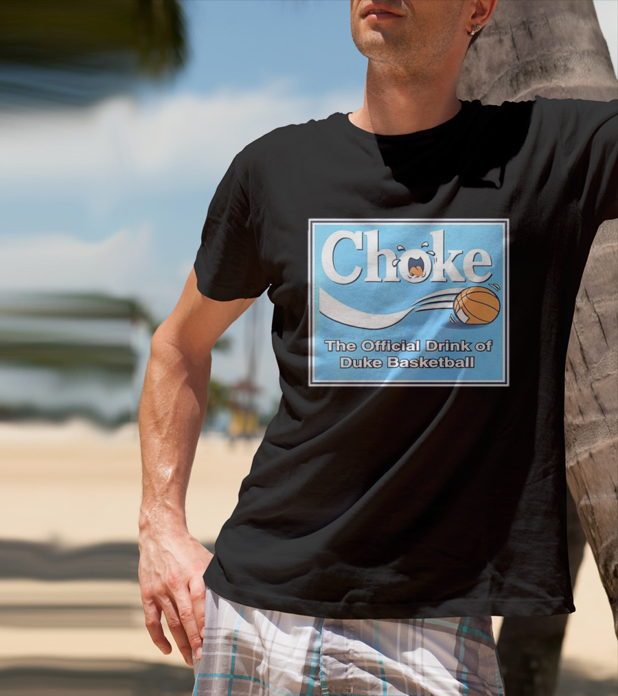 Choke The Official Drink Of Duke Blue Devils Basketball T-Shirt
