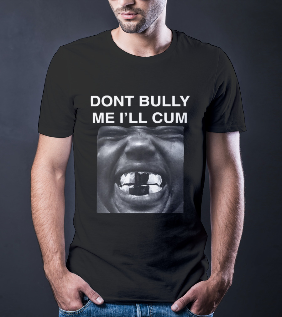 Don't Bully Me I'll Cum Bold Statement Graphic Rap T-Shirt