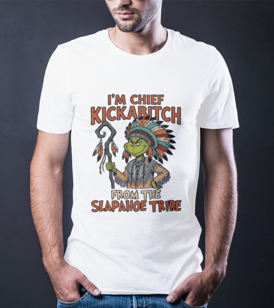 I'm Chief Kickabitch From The Slapahoe Tribe Grinch T-Shirt