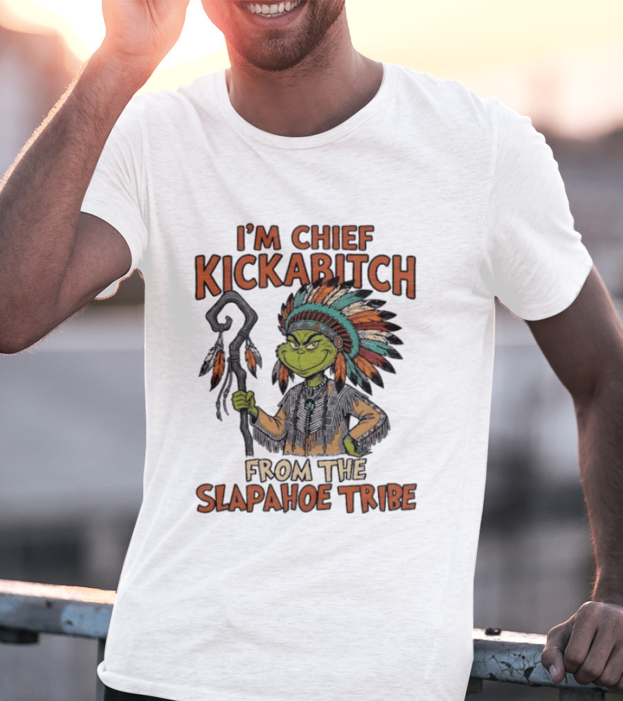 I'm Chief Kickabitch From The Slapahoe Tribe Grinch T-Shirt