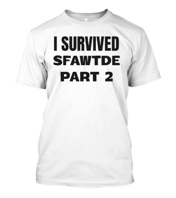 I Survived Sfawtde Part 2 T-Shirt