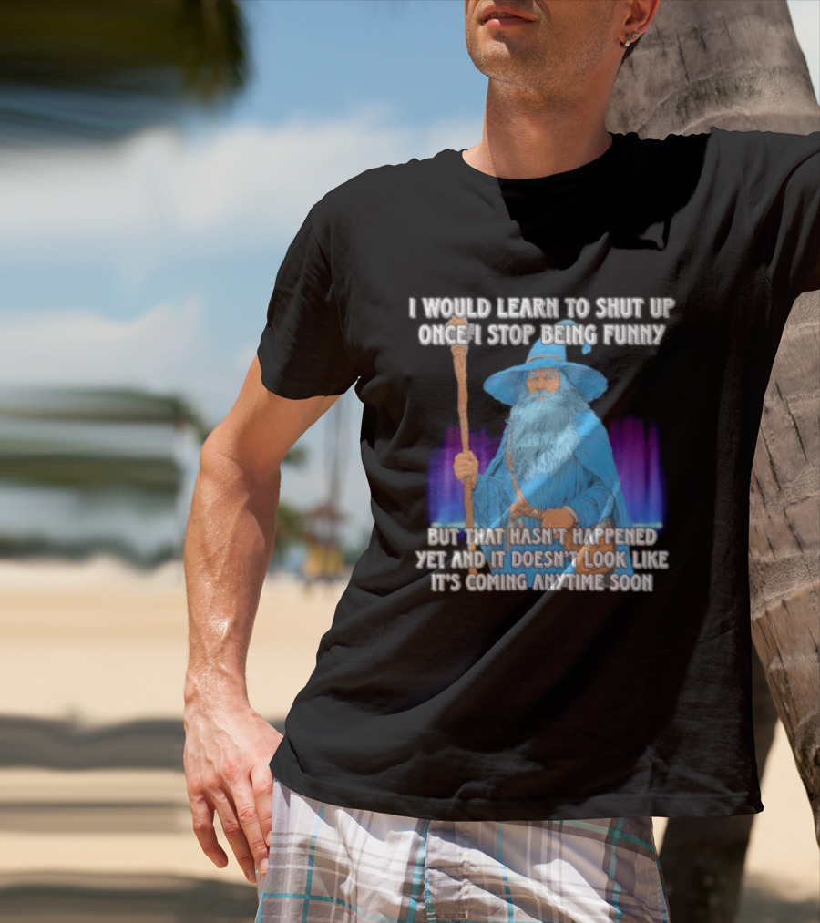 I Would Learn To Shut Up Once I Stop Being Funny Wizard Staff Blue Beard Cloak T-Shirt