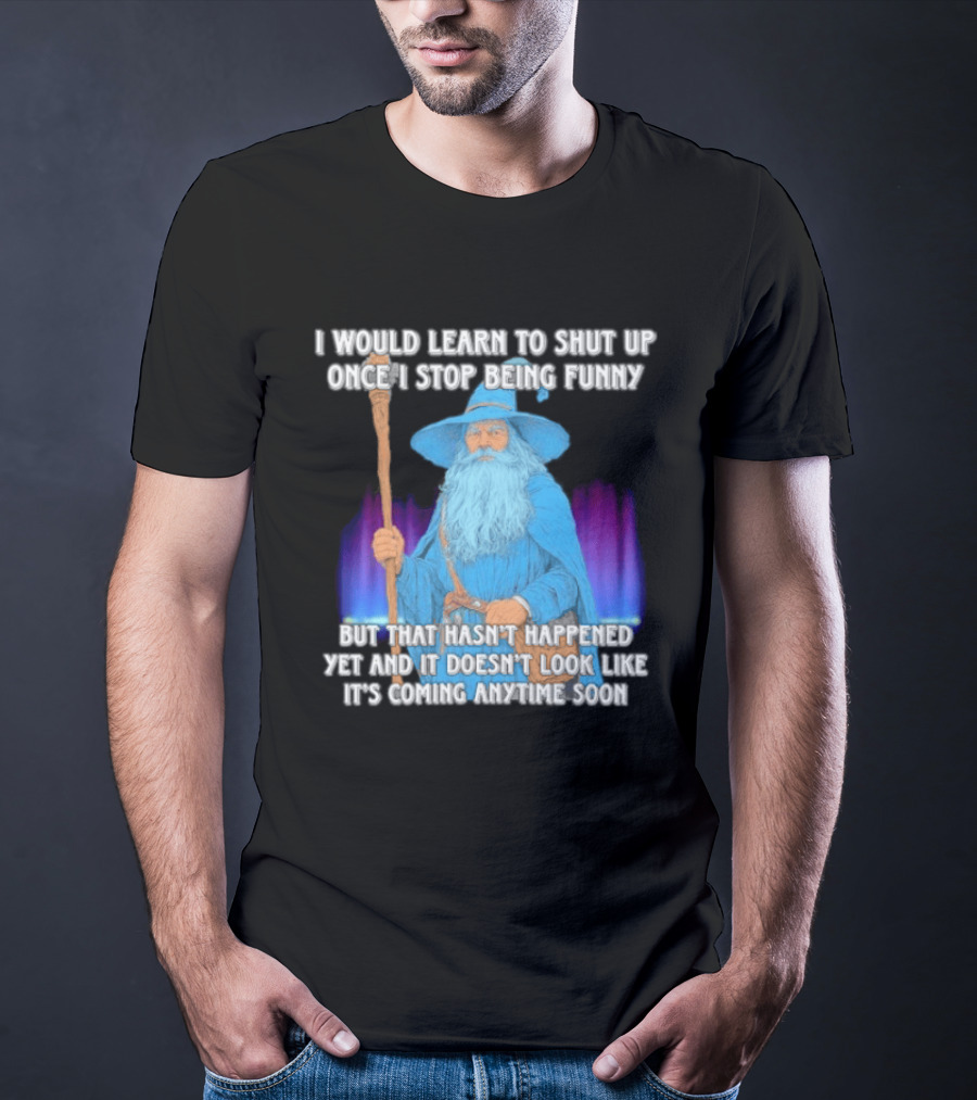 I Would Learn To Shut Up Once I Stop Being Funny Wizard Staff Blue Beard Cloak T-Shirt
