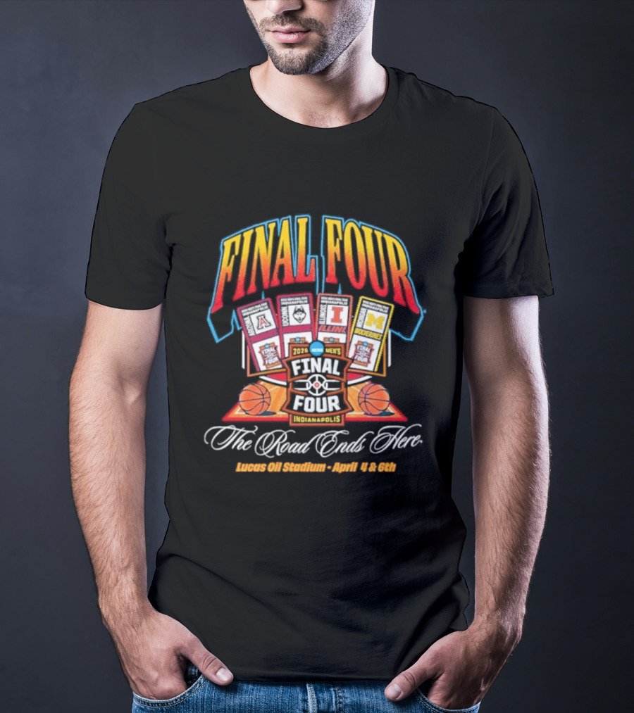 2026 Final Four Basketball Lucas Oil Stadium April 4 6 The Road Ends Here T-Shirt