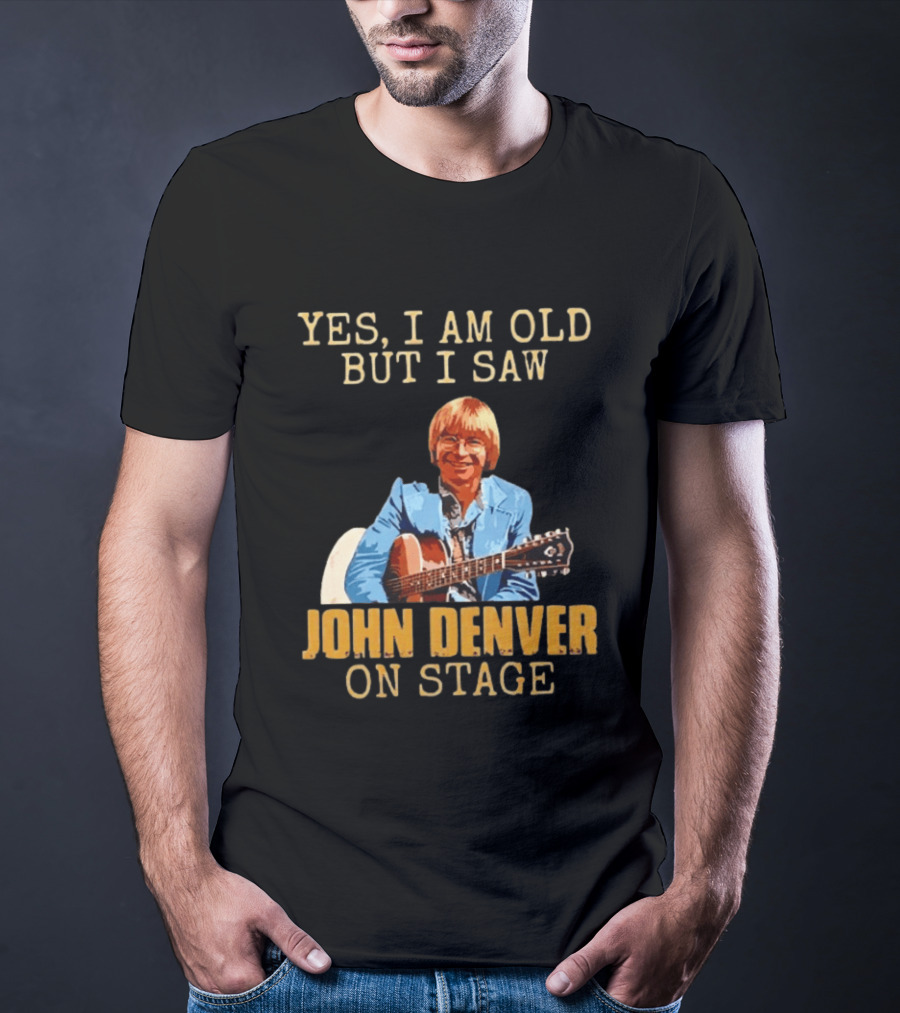 Yes I Am Old But I Saw John Denver On Stage T-Shirt