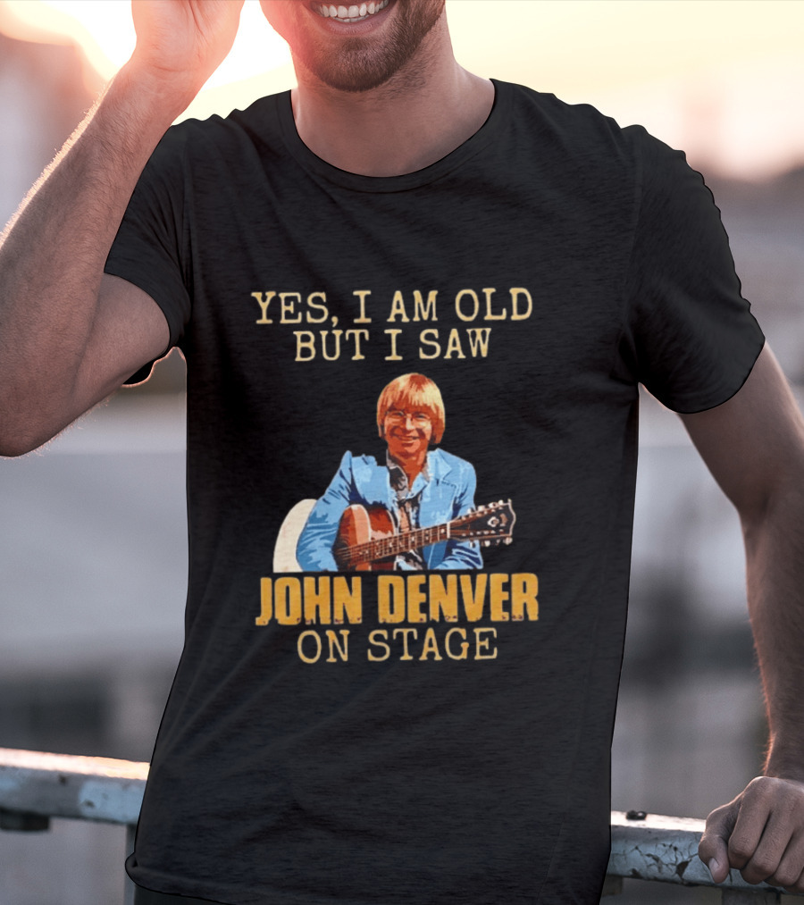 Yes I Am Old But I Saw John Denver On Stage T-Shirt