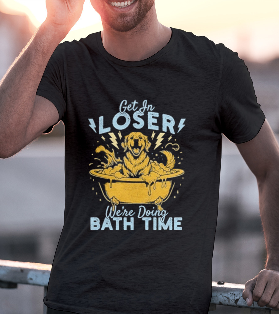 Get In Loser We're Doing Bath Time Funny Dog In Bathtub T-Shirt