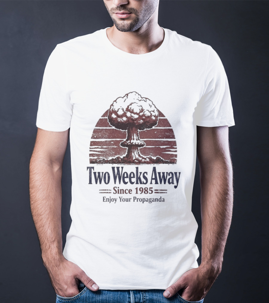 Two Weeks Away Since 1985 Enjoy Your Propaganda Nuclear Explosion T-Shirt