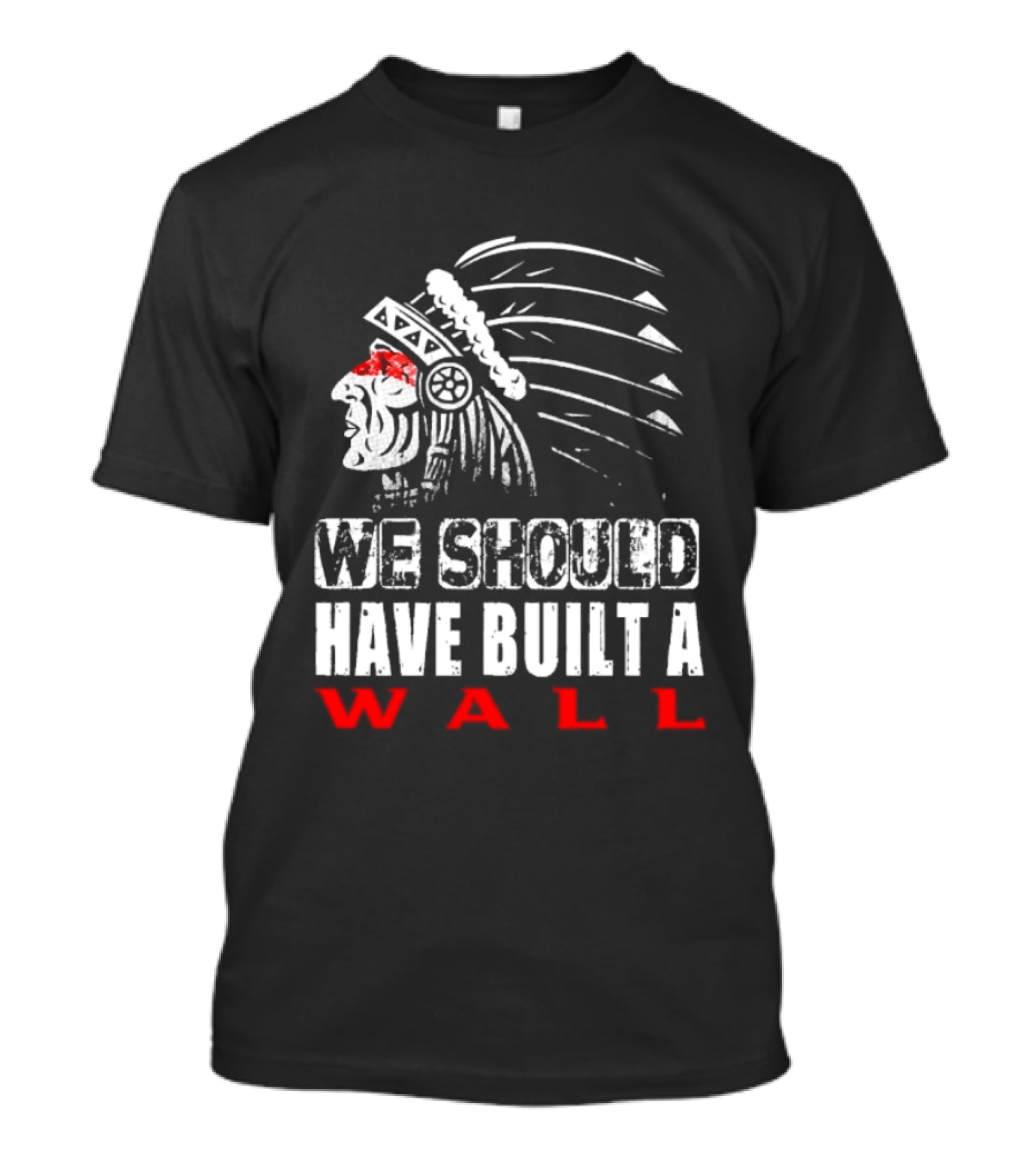 Native American Headdress We Should Have Built A Wall T-Shirt