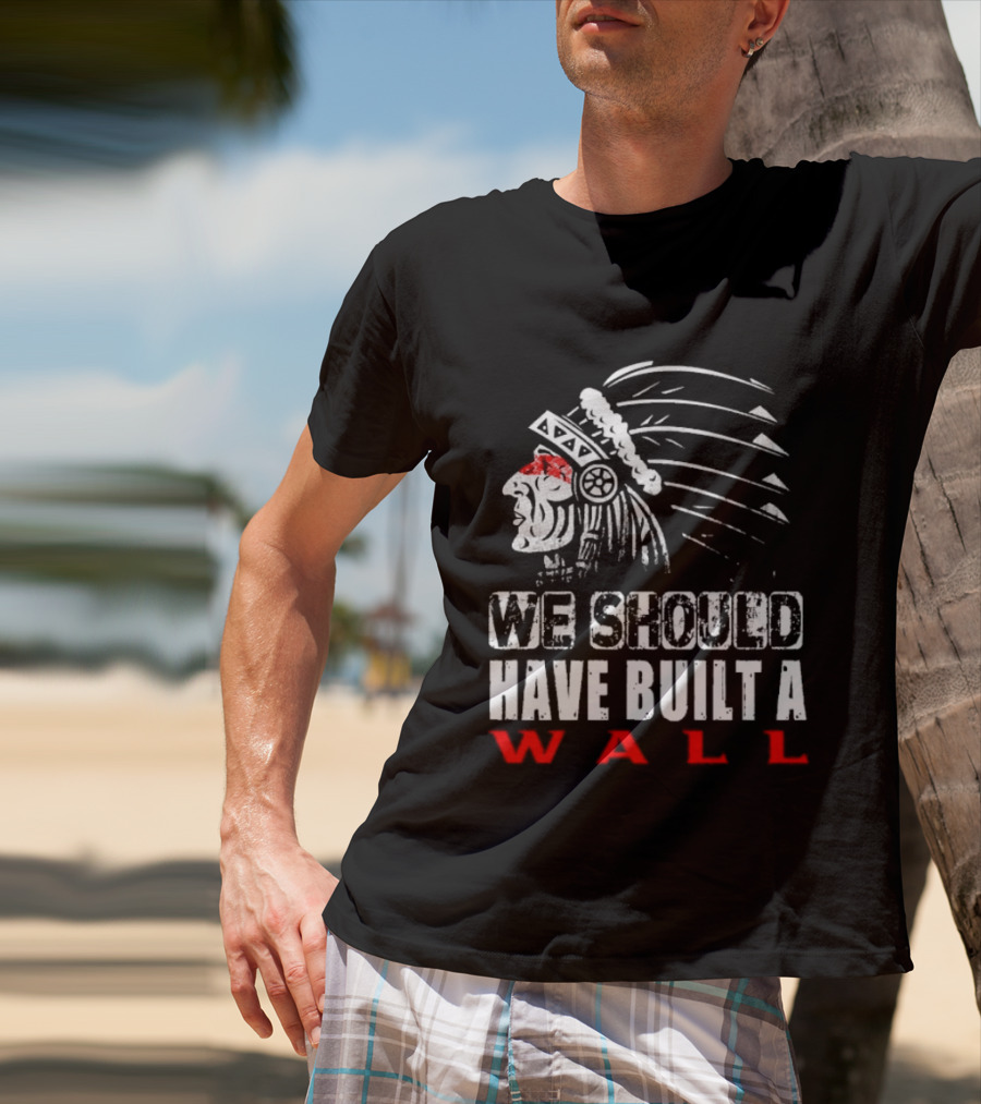 Native American Headdress We Should Have Built A Wall T-Shirt