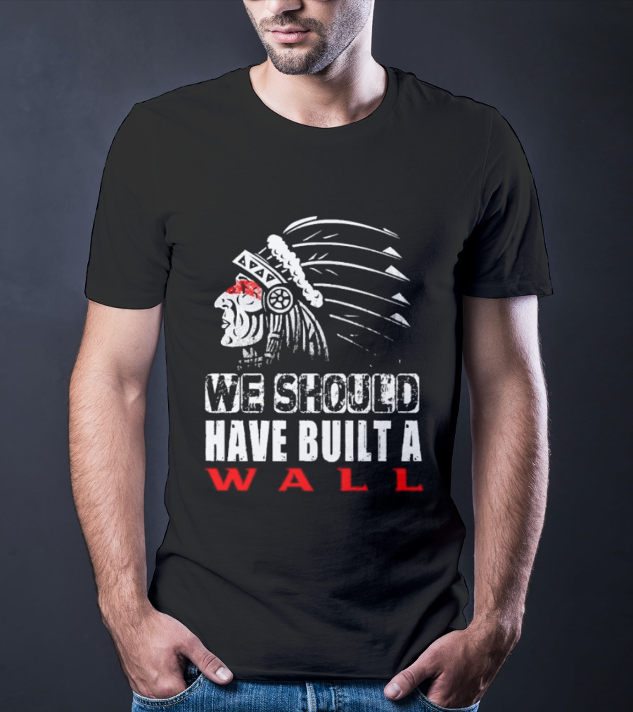 Native American Headdress We Should Have Built A Wall T-Shirt