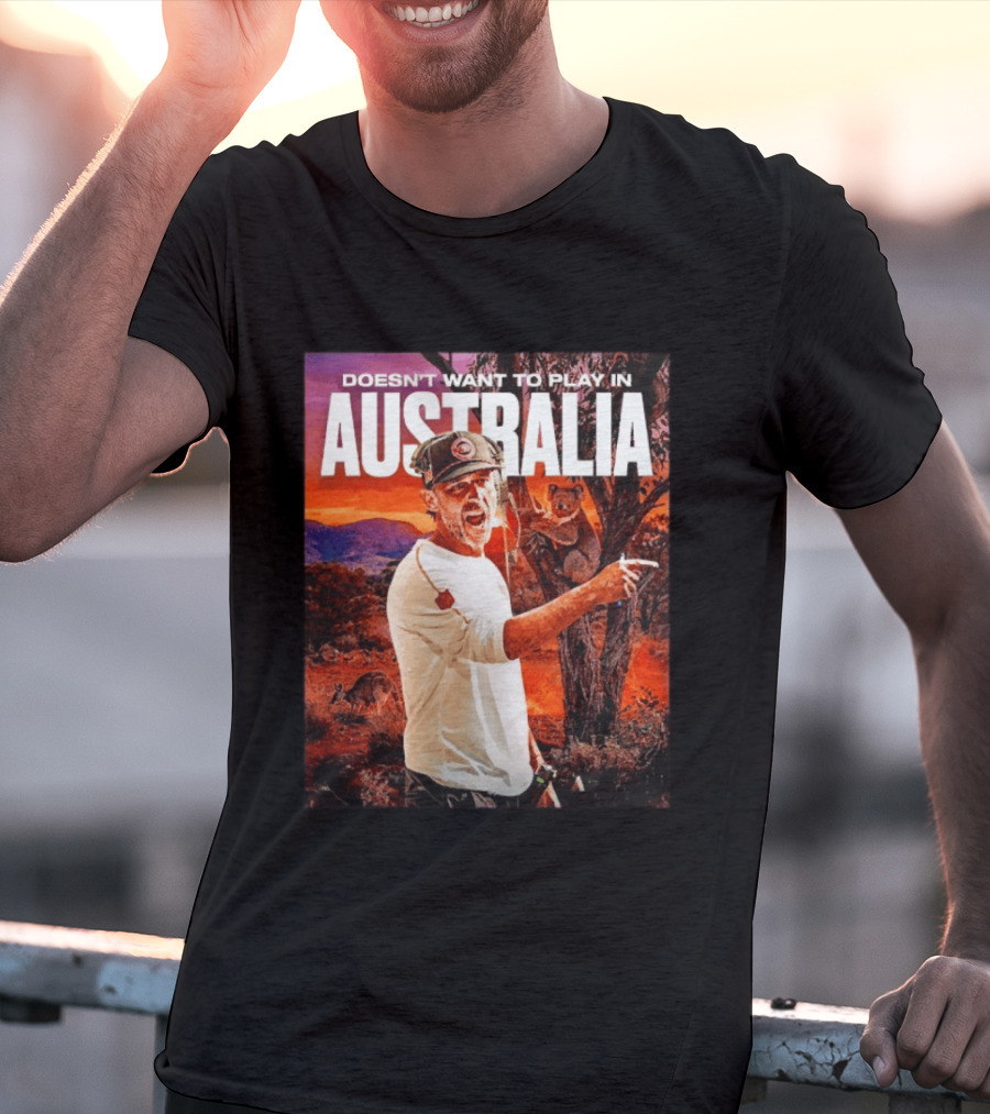 Doesn't Want To Play In Australia Kyle Shanahan San Francisco 49ers Coaching Kangaroos Koalas Scene T-Shirt