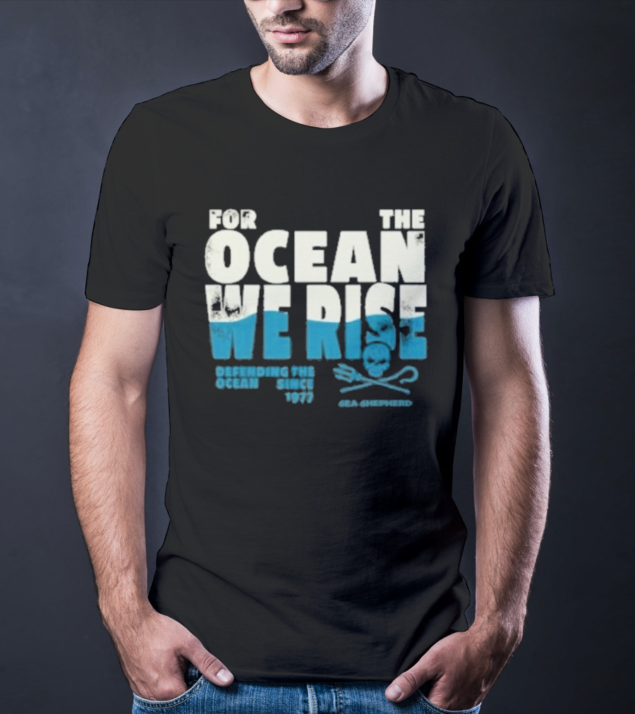 For The Ocean We Rise Defending The Ocean Since 1977 Sea Shepherd T-Shirt