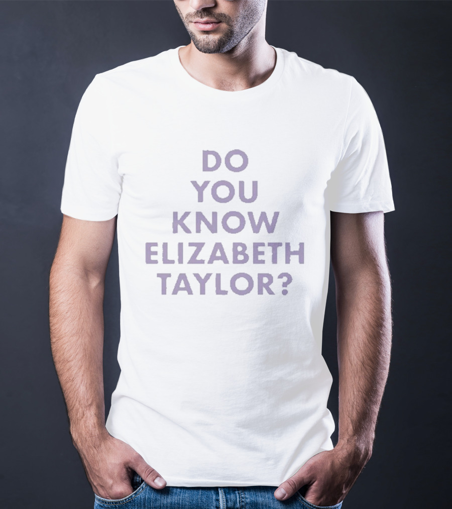 Do You Know Elizabeth Taylor T-Shirt