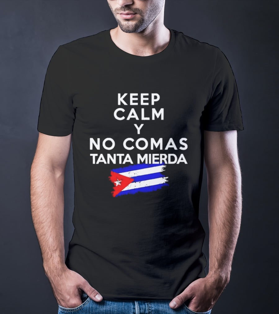 Keep Calm Y No Comas Tanta Mierda Cuban Flag T-Shirt