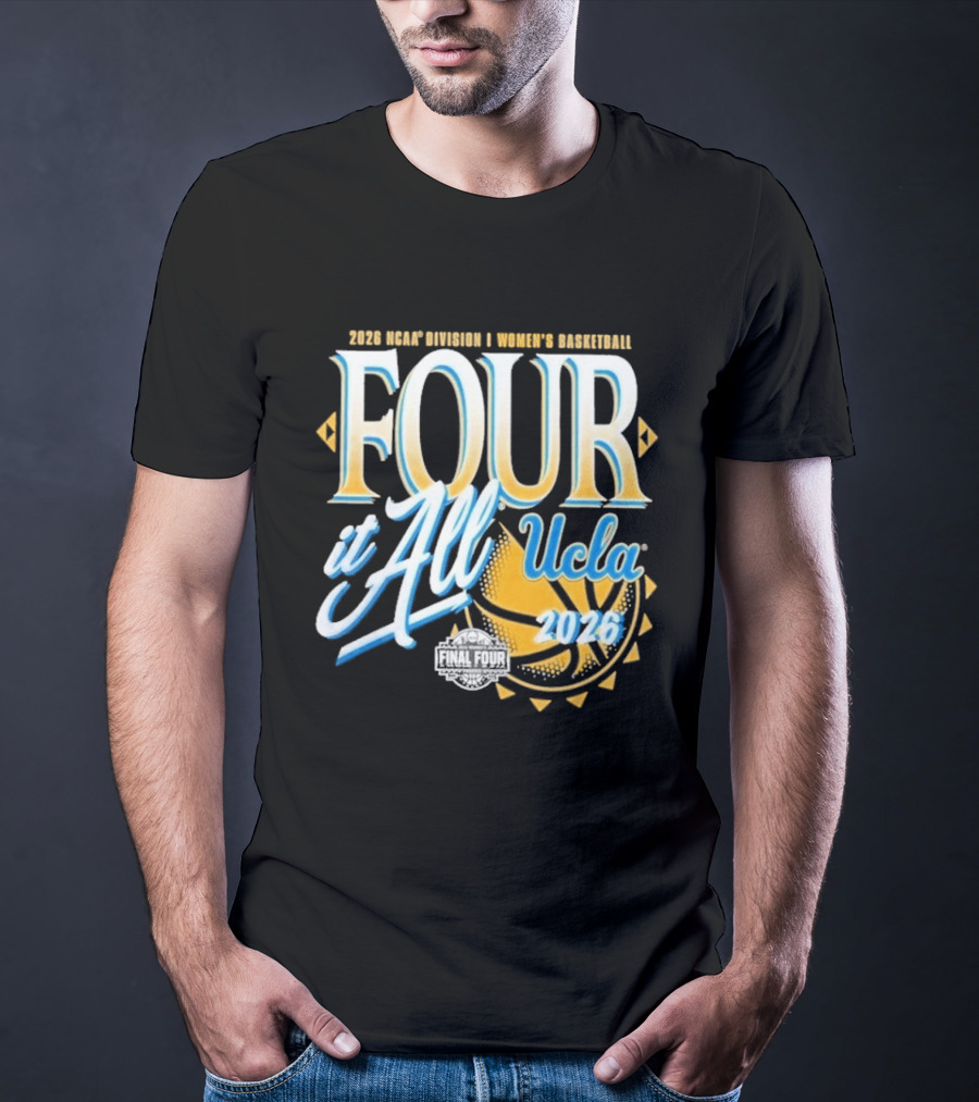 2026 Four It All UCLA Bruins Women's Basketball NCAA Final Four March Madness T-Shirt