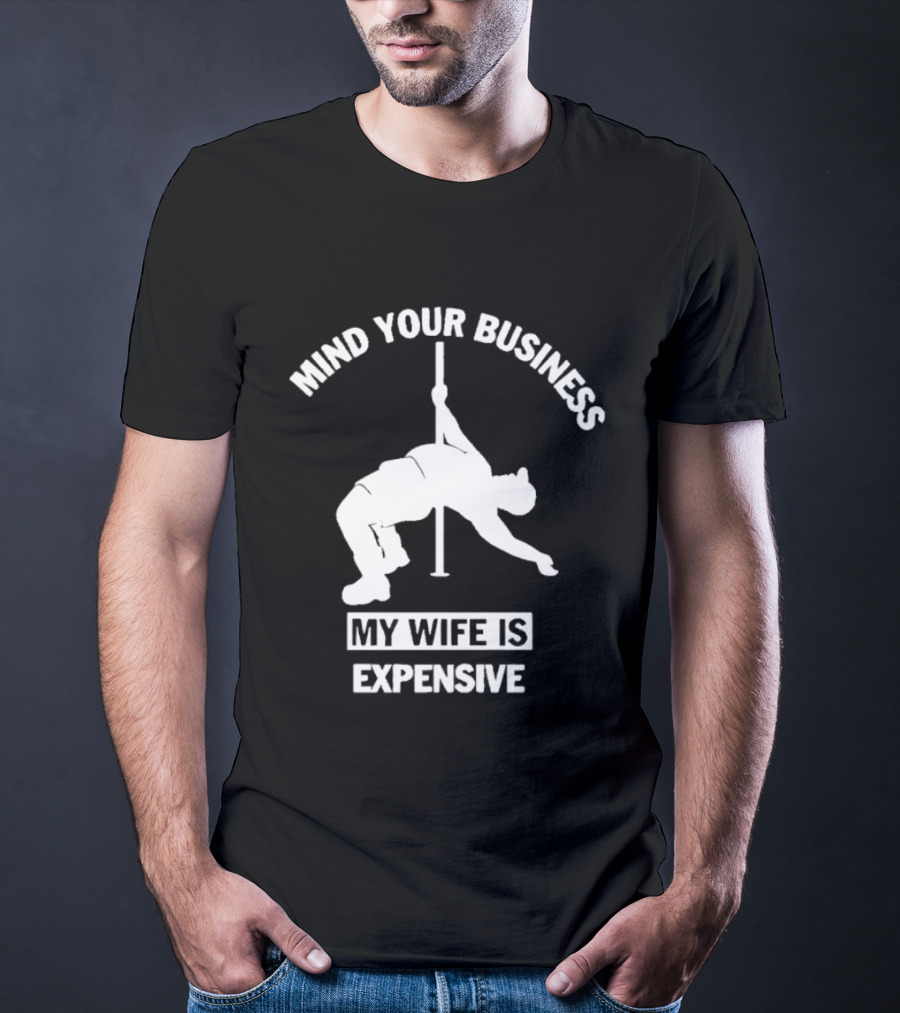 Mind Your Business My Wife Is Expensive Dance Pose T-Shirt