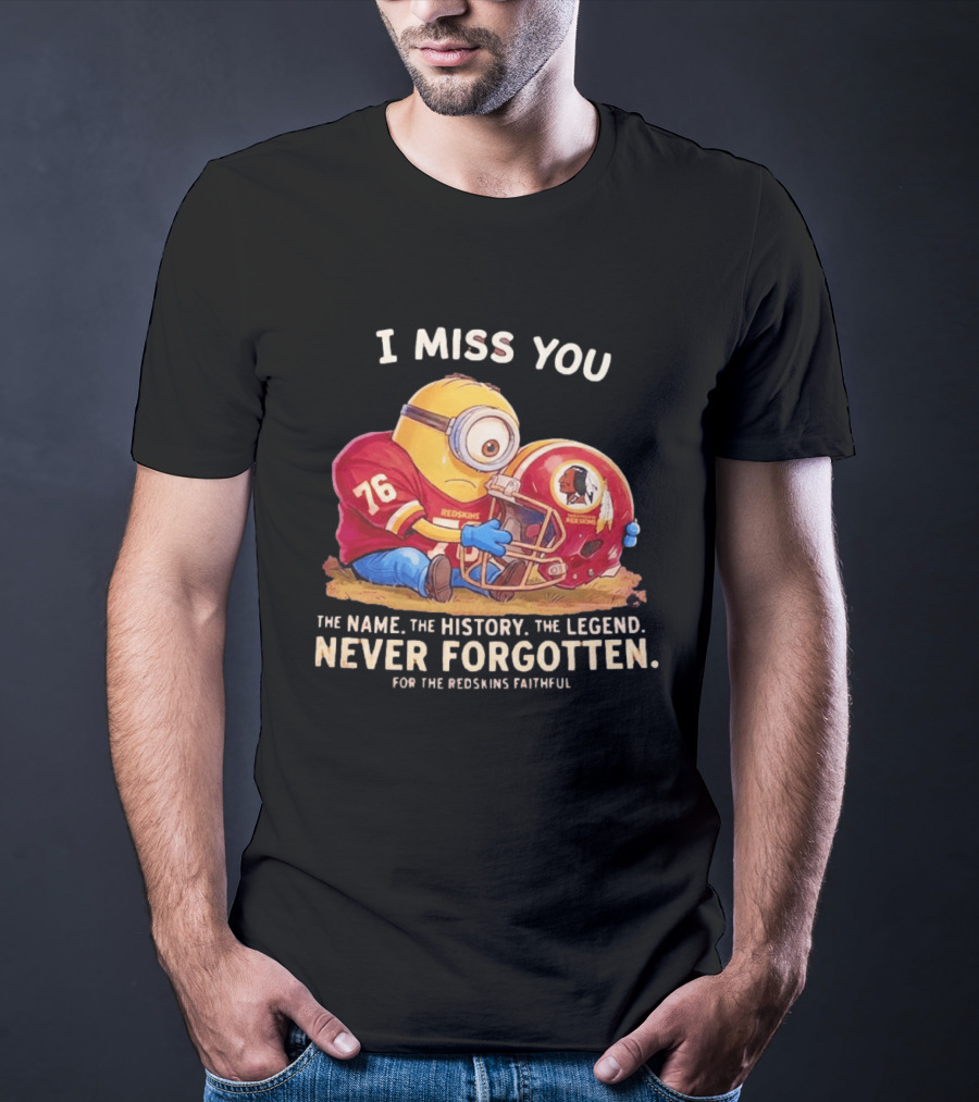 I Miss You Minion Washington Redskins Helmet The Name The History The Legend Never Forgotten T-Shirt