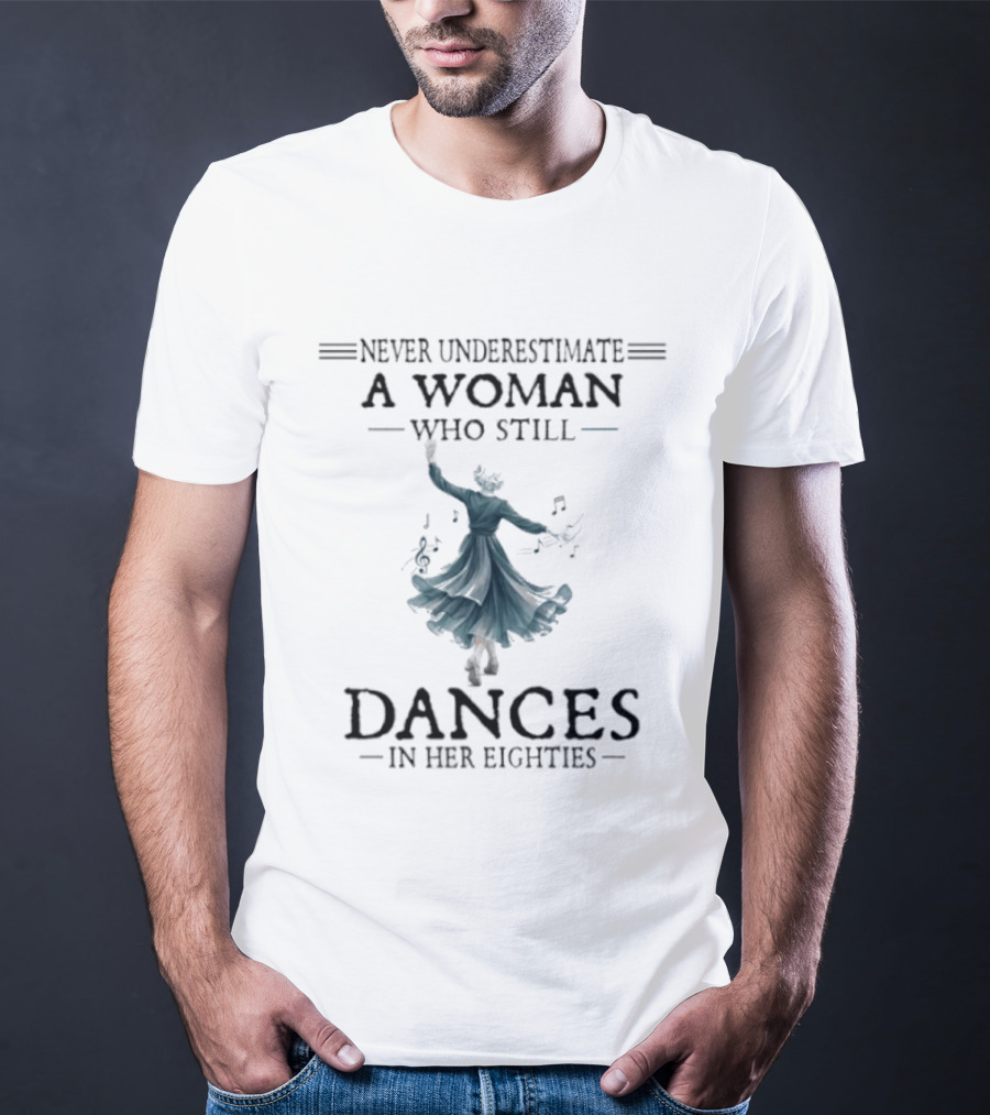 Never Underestimate A Woman Who Still Dances In Her Eighties T-Shirt
