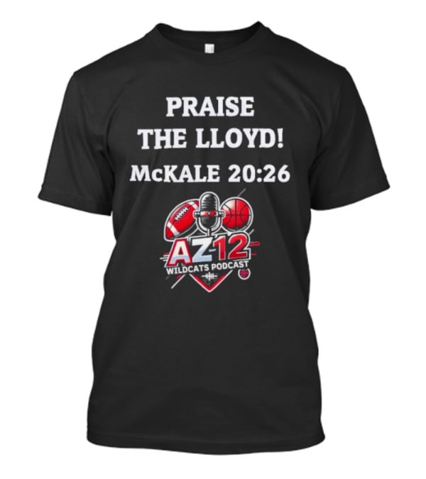 Praise The Lloyd McKale 20 26 AZ12 Wildcats Football Basketball T-Shirt