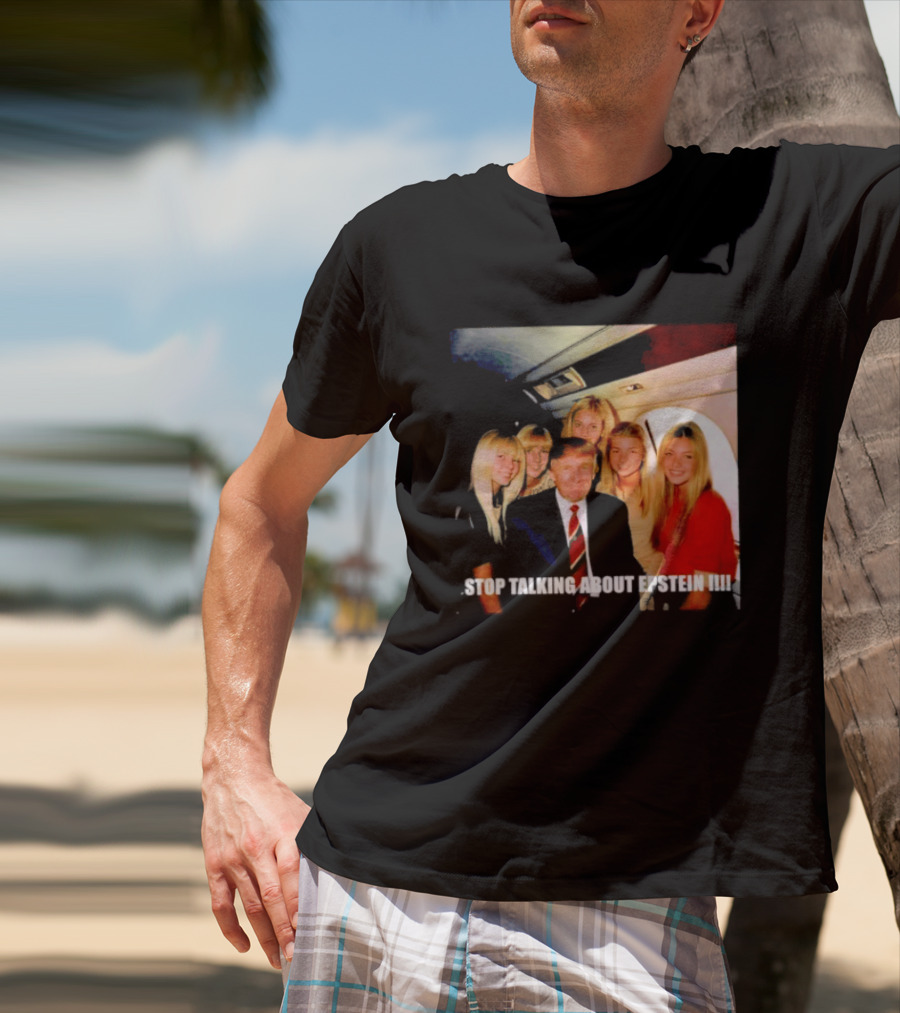 Trump Stop Talking About Epstein T-Shirt