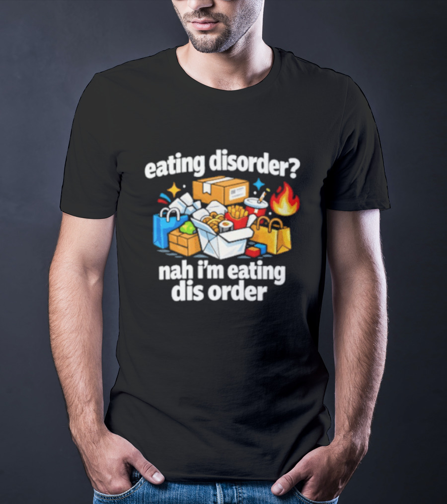 Eating Disorder Nah I'm Eating Dis Order Fast Food Boxes Bags Flame T-Shirt
