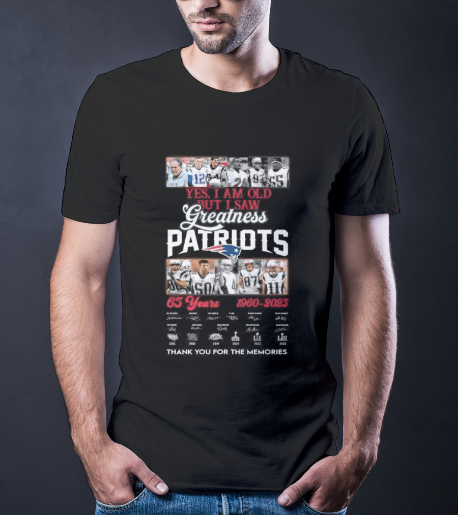 Yes I Am Old But I Saw Greatness New England Patriots 65 Years 1960 2025 Players Legends Signatures Thank You For The Memories T-Shirt