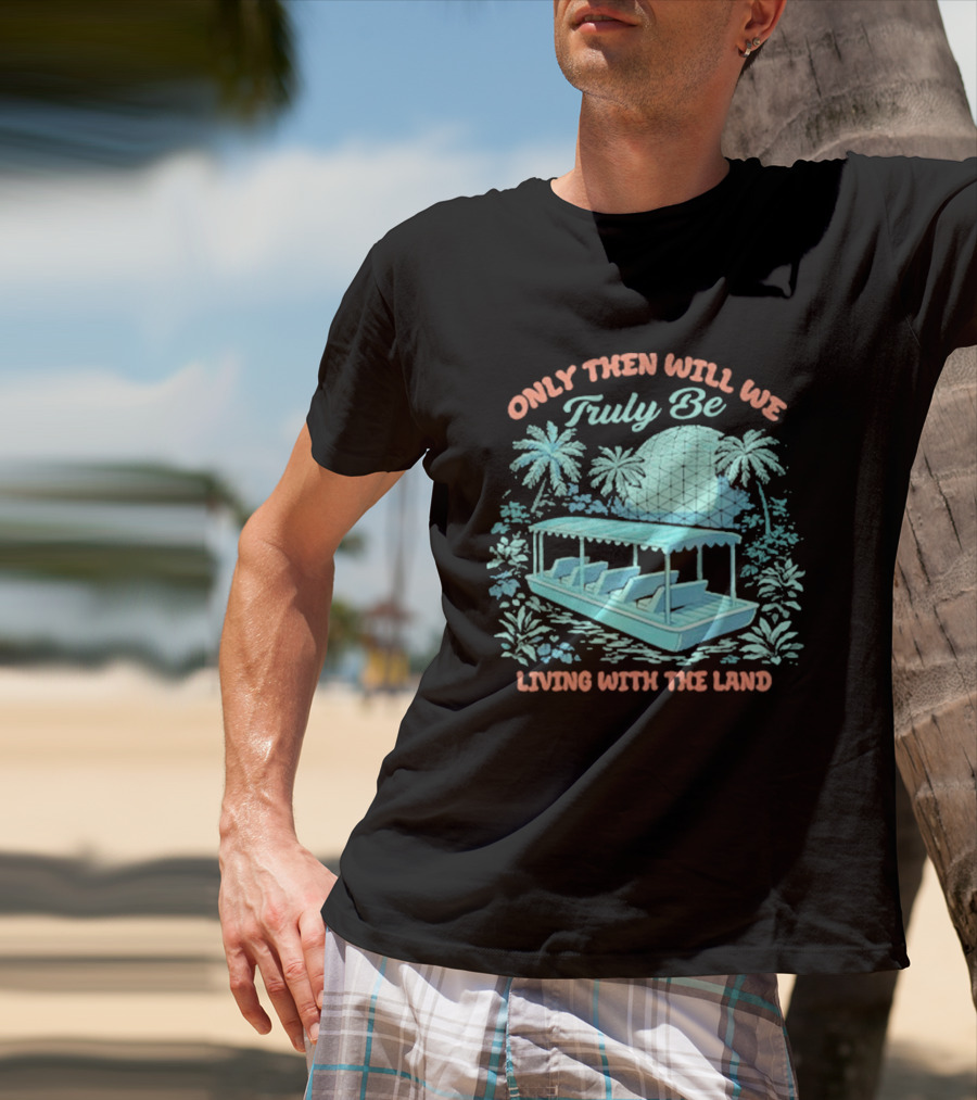 Only Then Will We Truly Be Living With The Land Tropical Boat Scene T-Shirt