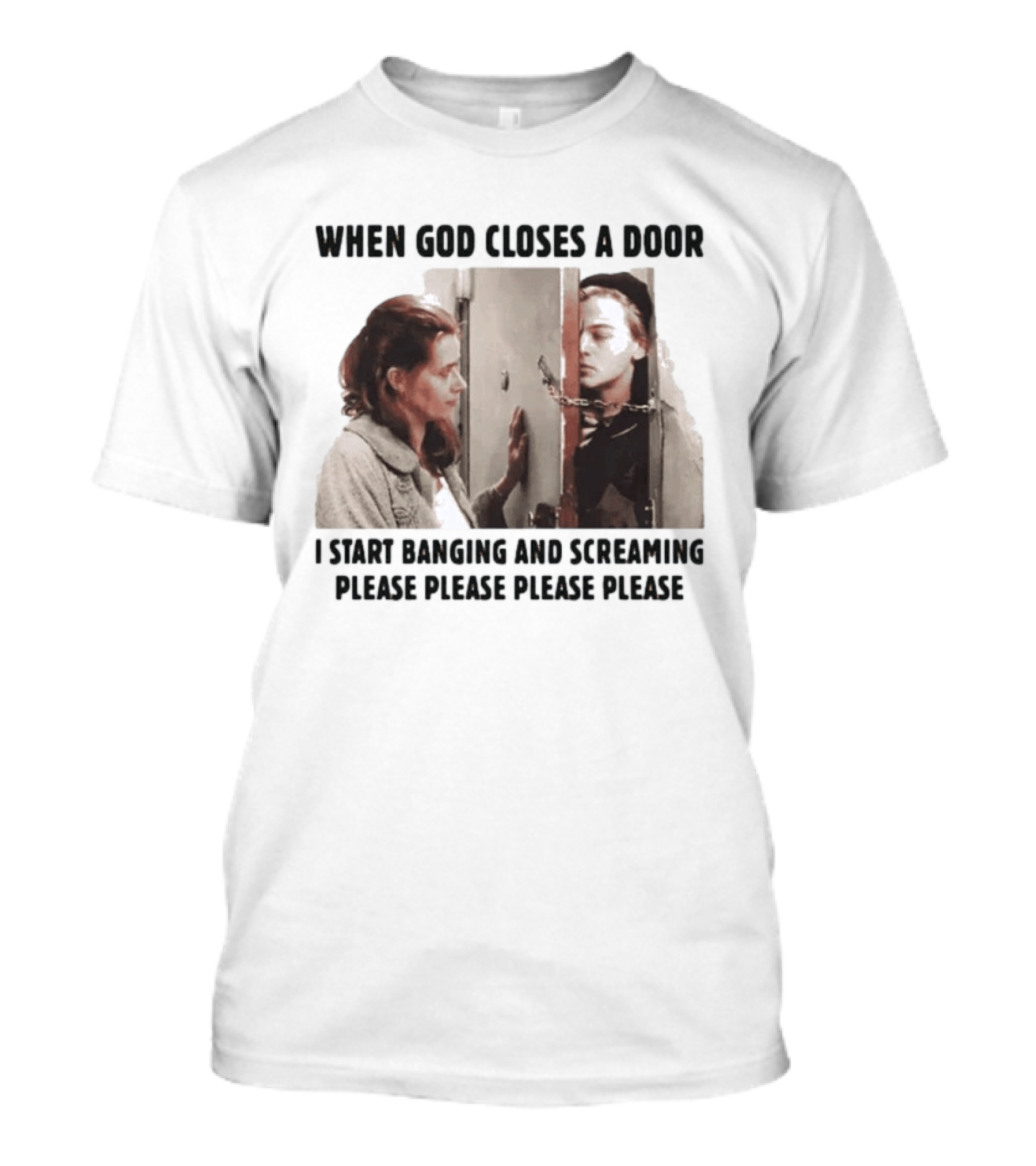 When God Closes A Door I Start Banging And Screaming Please Please Please Please Black And White Film Scene T-Shirt