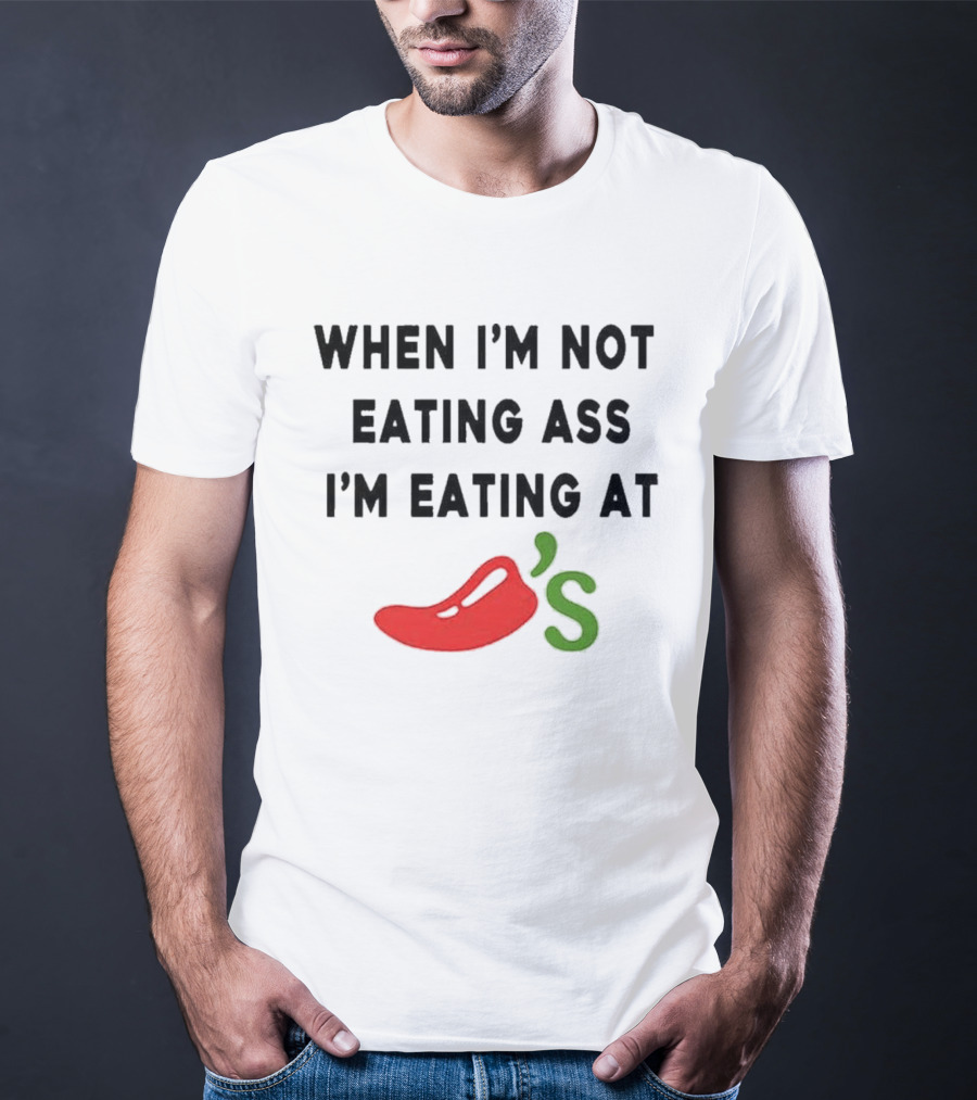 When I’m Not Eating Ass I’m Eating At Chili’s T-Shirt