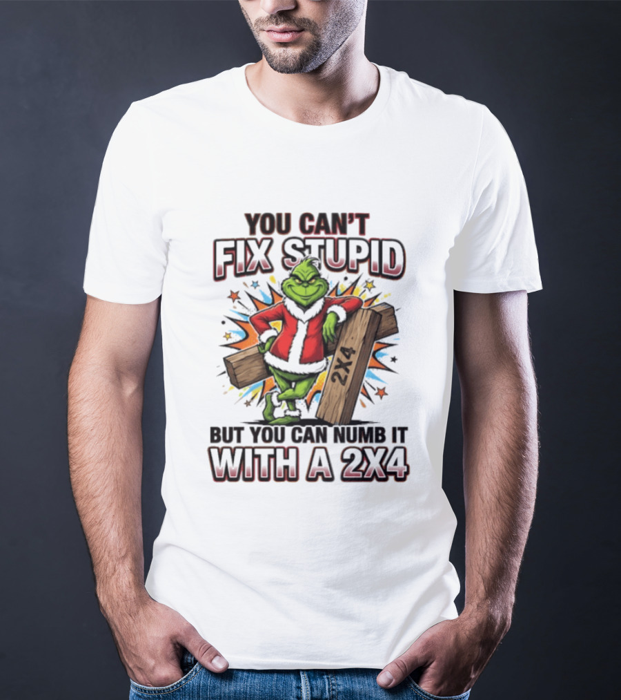 Grinch You Can't Fix Stupid But You Can Numb It With A 2x4 T-Shirt