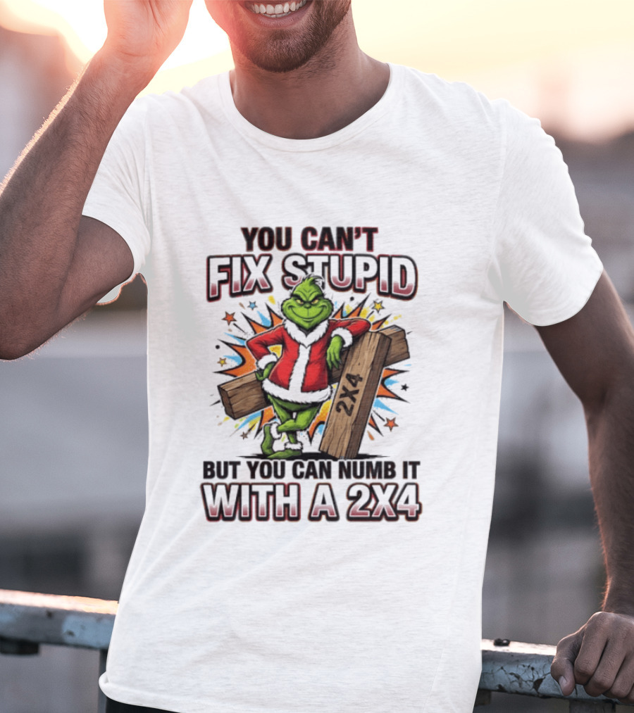 Grinch You Can't Fix Stupid But You Can Numb It With A 2x4 T-Shirt