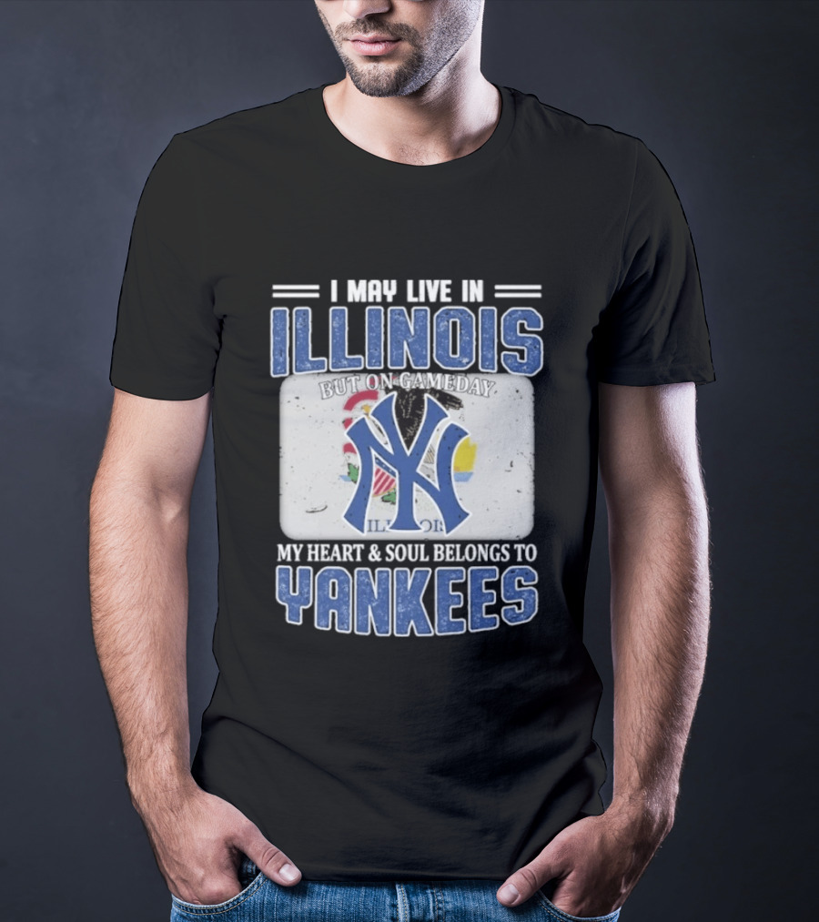 I May Live In Illinois But On Gameday My Heart And Soul Belongs To Yankees T-Shirt