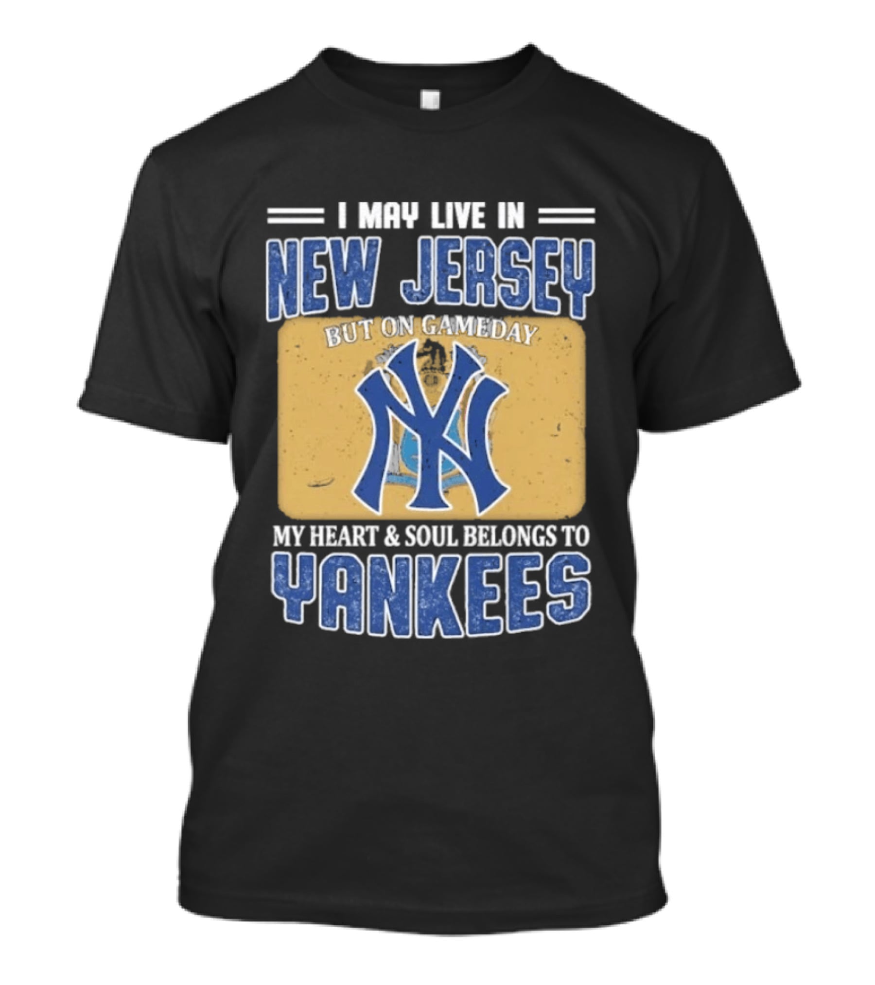 I May Live In New Jersey But On Gameday My Heart And Soul Belongs To Yankees T-Shirt