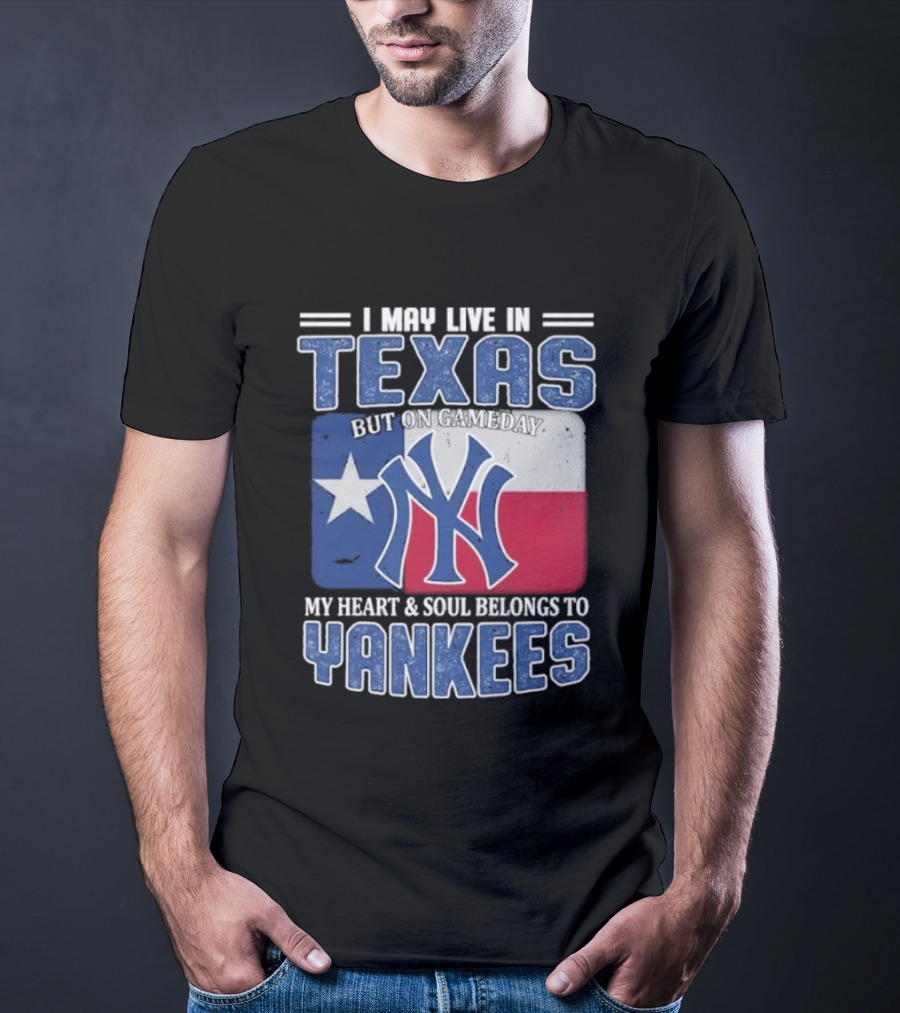 I May Live In Texas But On Gameday My Heart And Soul Belongs To Yankees T-Shirt