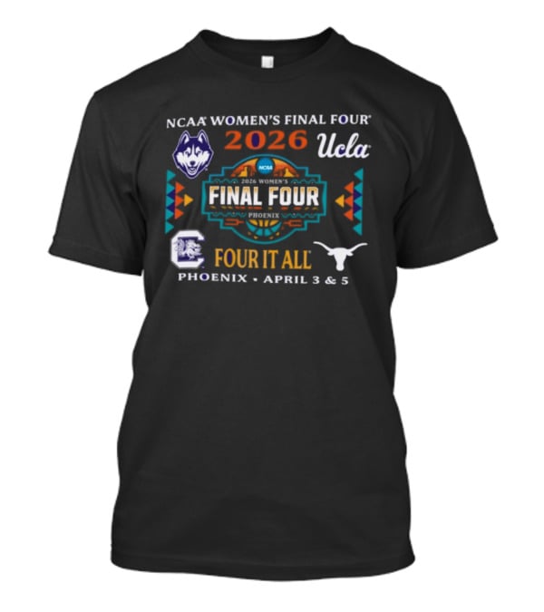 NCAA Women's Final Four 2026 Phoenix April UCLA Texas UConn Four It All T-Shirt