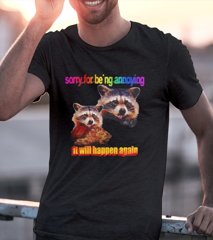 Sorry For Being Annoying It Will Happen Again Raccoon Humor Rainbow T-Shirt