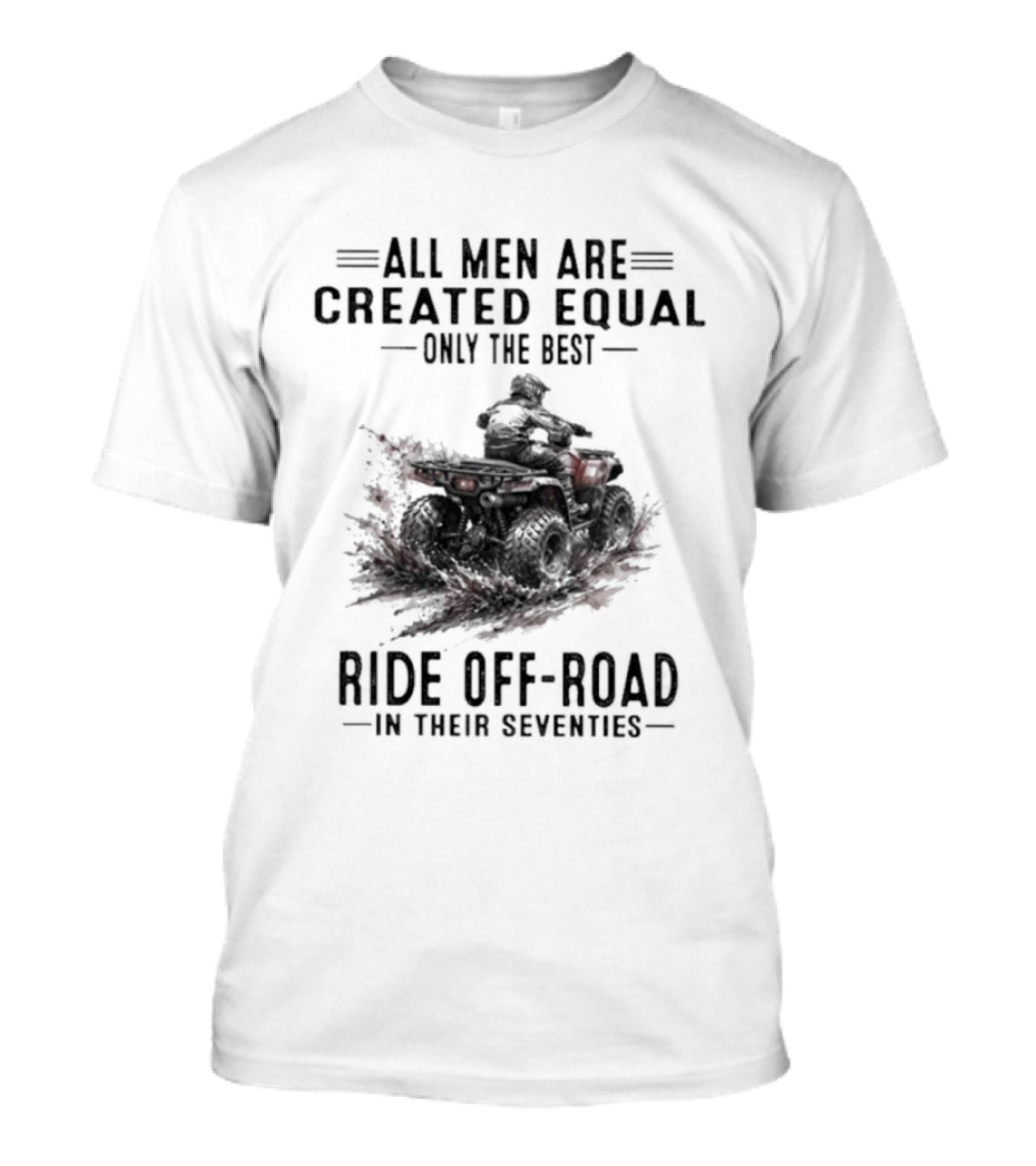 All Men Are Created Equal Only The Best Ride Off Road In Their Seventies ATV T-Shirt