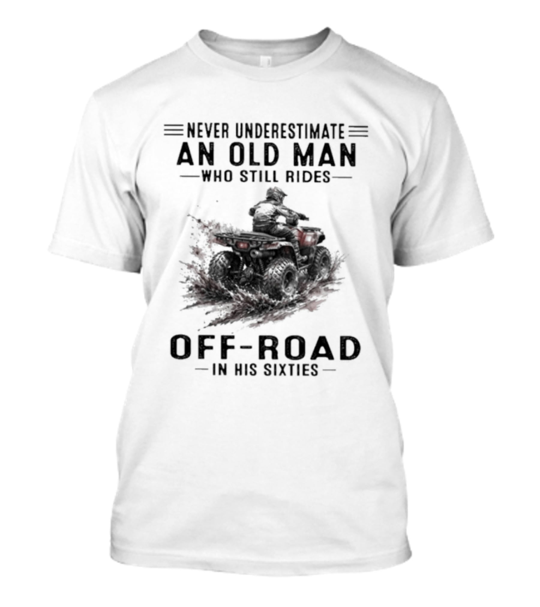 Never Underestimate An Old Man Who Still Rides Off Road In His Sixties ATV T-Shirt