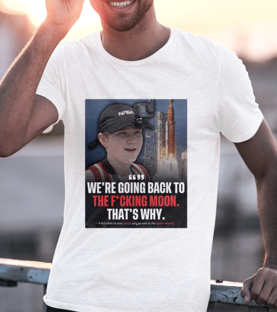 NASA Moon Mission Quote We're Going Back To The F*cking Moon That's Why T-Shirt