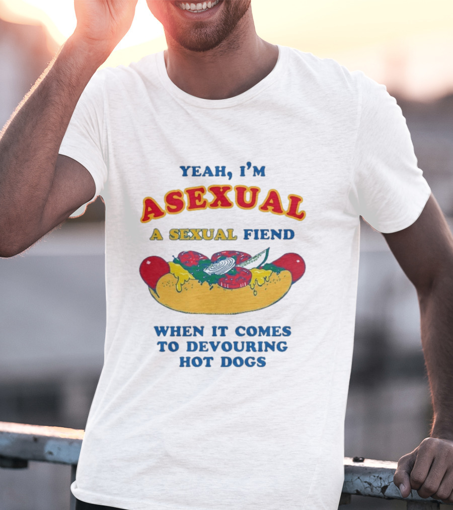 Yeah I'm Asexual A Sexual Fiend When It Comes To Devouring Hot Dogs T-Shirt