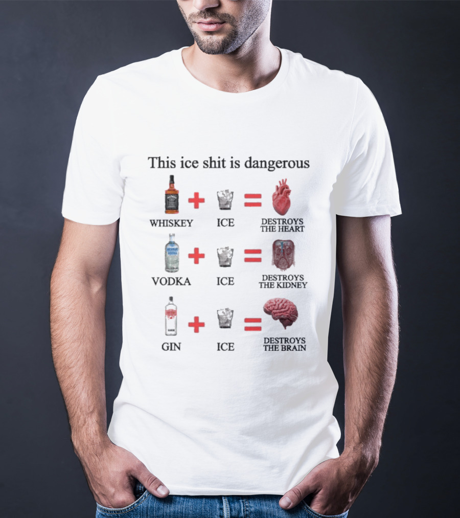 Barely Legal Clothing This Ice Shit Is Dangerous Whiskey Vodka Gin Destroys Heart Kidney Brain T-Shirt