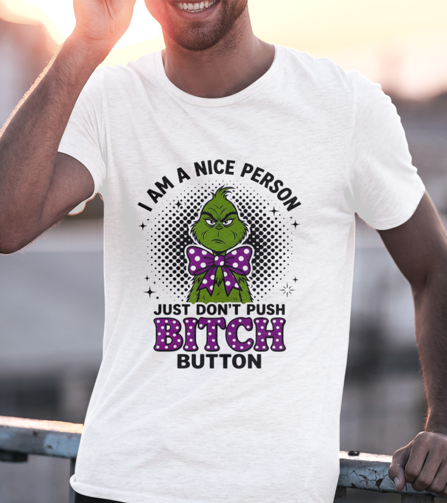 Grinch I Am A Nice Person Just Don't Push Bitch Button T-Shirt