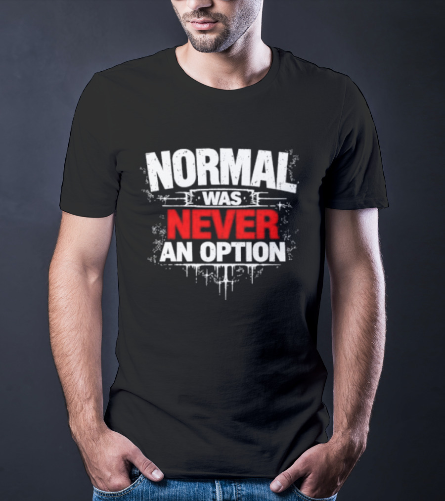 Normal Was Never An Option T-Shirt