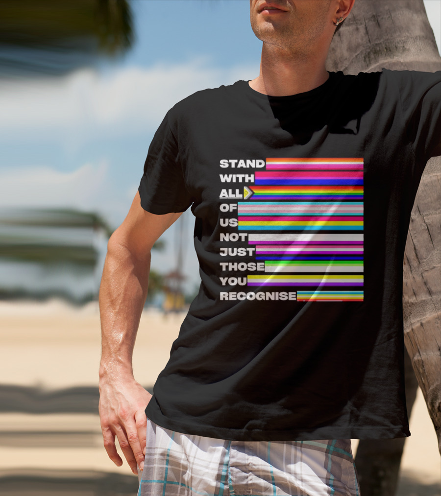 Stand With All Of Us Not Just Those You Recognise LGBTQ Rainbow Stripes Inclusivity T-Shirt