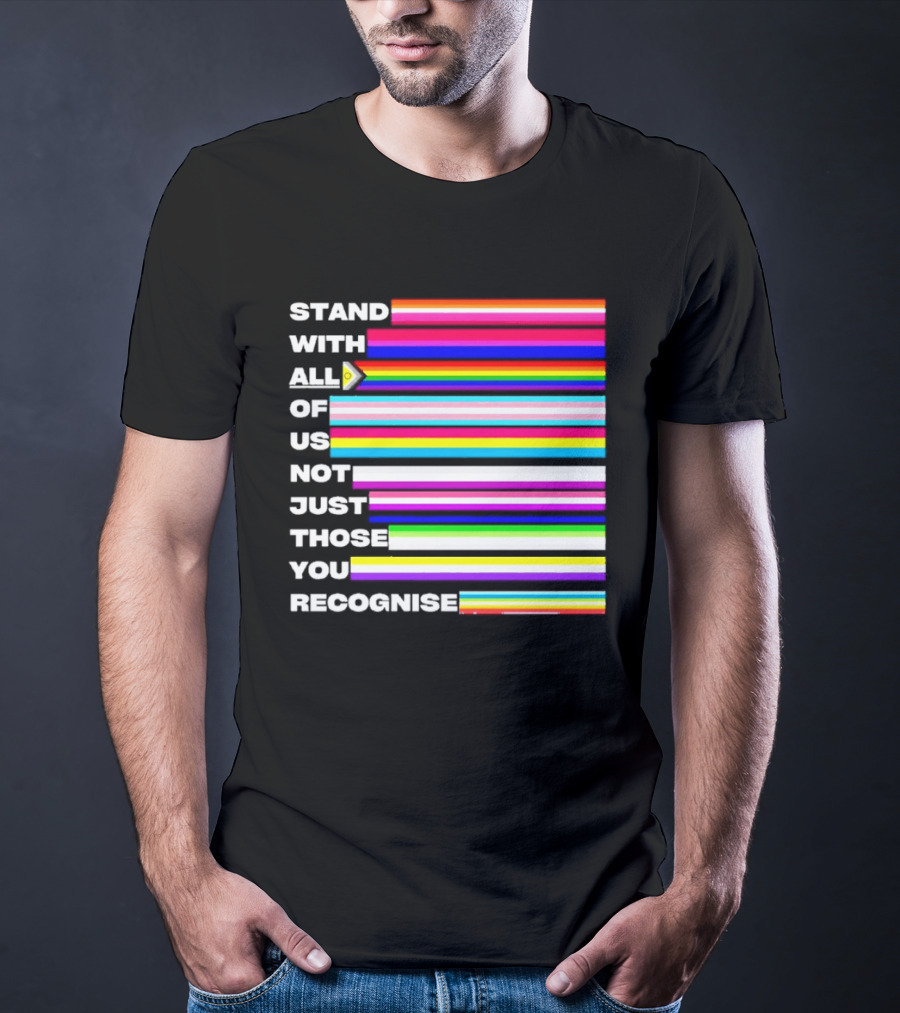 Stand With All Of Us Not Just Those You Recognise LGBTQ Rainbow Stripes Inclusivity T-Shirt