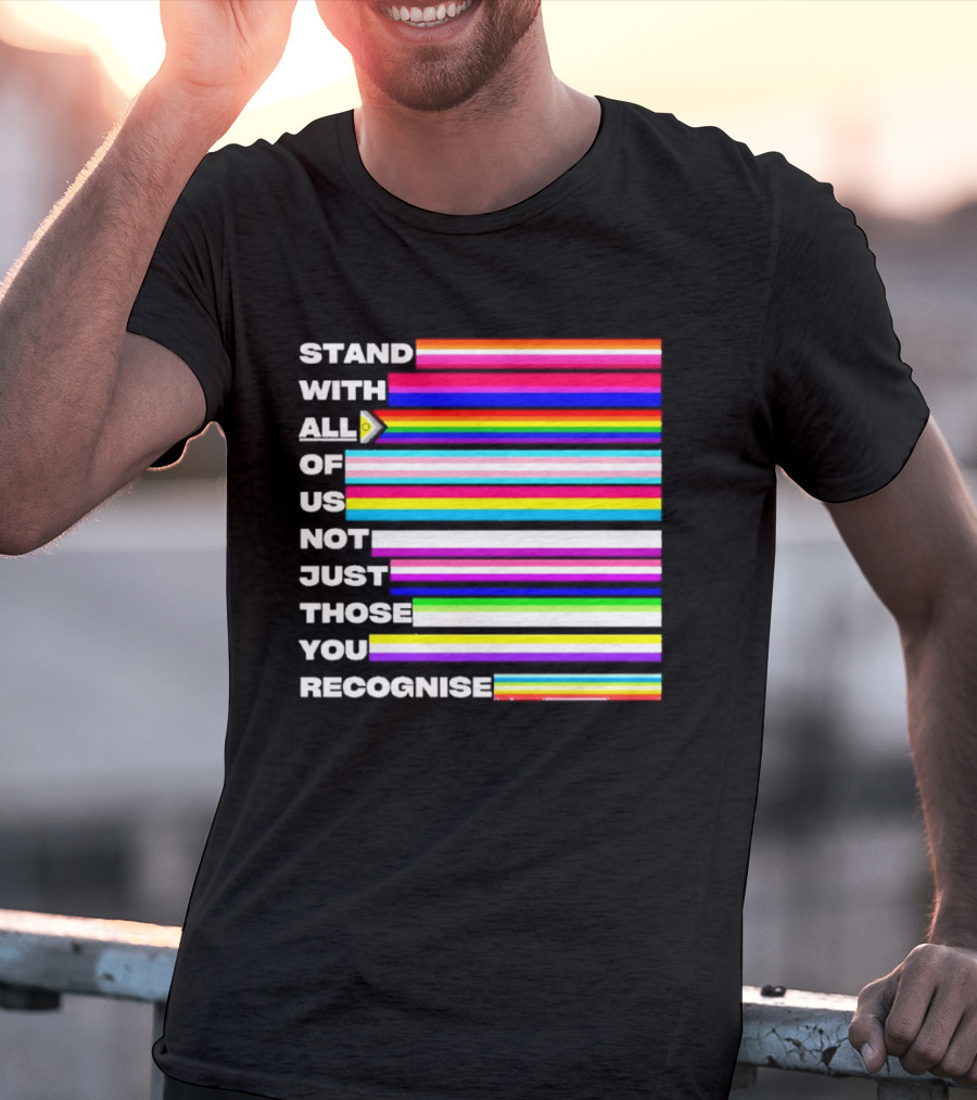 Stand With All Of Us Not Just Those You Recognise LGBTQ Rainbow Stripes Inclusivity T-Shirt
