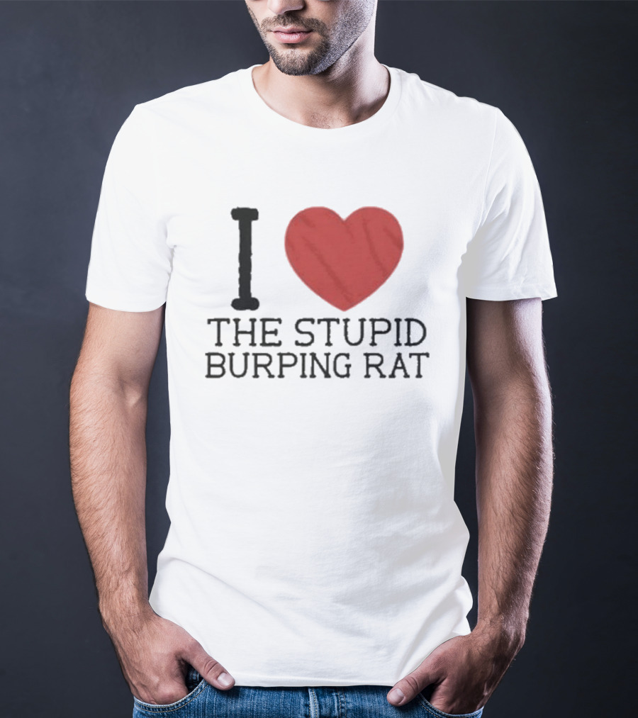 I Love The Stupid Burping Rat T-Shirt