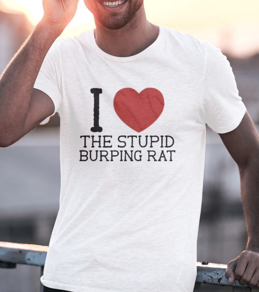 I Love The Stupid Burping Rat T-Shirt
